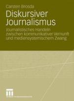 Diskursiver Journalismus : Journalistisches Handeln zwischen kommunikativer Vernunft und mediensystemischem Zwang