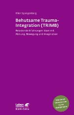 Behutsame Trauma-Integration (TRIMB) : belastende Erfahrungen lösen mit Atmung, Bewegung und Imagination