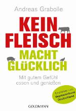 Kein Fleisch macht glücklich. Mit gutem Gefühl essen und genießen