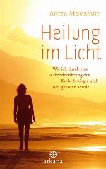 Heilung im Licht Wie ich durch eine Nahtoderfahrung den Krebs besiegte und neu geboren wurde