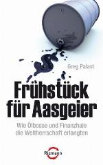Frühstück für Aasgeier Wie Ölbosse und Finanzhaie die Weltherrschaft erlangten
