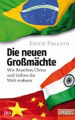 Die neuen Großmächte Wie Brasilien, China und Indien die Welt erobern - Ein SPIEGEL-Buch