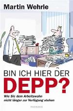 Bin ich hier der Depp? Wie Sie dem Arbeitswahn nicht länger zur Verfügung stehen