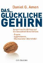 Das glückliche Gehirn Ängste, Aggressionen und Depressionen überwinden - So nehmen Sie Einfluss auf die Gesundheit Ihres Gehirns