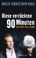 Diese verrückten 90 Minuten Das Fuss-Ball-Buch