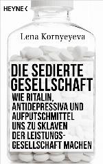 Die sedierte Gesellschaft Wie Ritalin, Antidepressiva und Aufputschmittel uns zu Sklaven der Leistungsgesellschaft machen