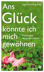 Ans Glück könnte ich mich gewöhnen Philosophie des guten Lebens