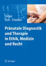 Pränatale Diagnostik und Therapie in Ethik, Medizin und Recht