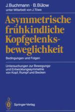 Asymmetrische frühkindliche Kopfgelenksbeweglichkeit Bedingungen und Folgen Untersuchungen zur Bewegungs- und Entwicklungssymmetrie von Kopf, Rumpf und Becken