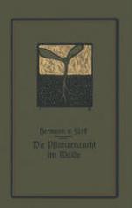 Die Pflanzenzucht im Walde : ein Handbuch für Forstwirte, Waldbesitzer und Studierende