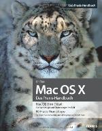 Mac OS X das Praxis-Handbuch ; Mac OS X im Detail: Alle Werkzeuge und Einstellungen im Griff ; 80 Praxis-Workshops: So lösen Sie die wichtigsten Probleme auf Ihrem Mac