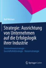 Strategie - Ausrichtung von Unternehmen auf die Erfolgslogik ihrer Industrie Unternehmensstrategie - Geschäftsfeldstrategie - Konzernstrategie