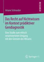 Das Recht auf Nichtwissen im Kontext prädiktiver Gendiagnostik eine Studie zum ethisch verantworteten Umgang mit den Grenzen des Wissens