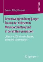 Lebensweltgestaltung junger Frauen mit türkischem Migrationshintergrund in der dritten Generation "Mama, erzähl mir neue Sachen, deine sind schon veraltet"