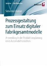 Prozessgestaltung zum Einsatz digitaler Fabrikgesamtmodelle Anwendung in der Produktionsplanung eines Automobilherstellers