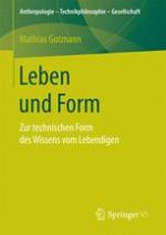 Leben und Form Zur technischen Form des Wissens vom Lebendigen