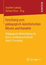 Forschung zum pädagogisch-künstlerischen Wissen und Handeln : Pädagogische Weiterbildung für Kunst- und Kulturschaffende Band 2 Forschung