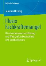 Illusio Fachkräftemangel : der Zwischenraum von Bildung und Wirtschaft in Deutschland und Nordkalifornien