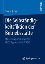 Die Selbständigkeitsfiktion der Betriebsstätte : Umsetzung des Authorised OECD Approach in Paragraph 1 AStG