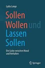 Sollen Wollen und Lassen Sollen die Lücke zwischen Moral und Verhalten
