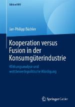 Kooperation Versus Fusion in der Konsumgüterindustrie : Wirkungsanalyse und Wettbewerbspolitische Würdigung.