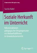 Soziale Herkunft im Unterricht Rekonstruktionen pädagogischer Umgangsmuster mit Herkunftsdifferenz im Grundschulunterricht