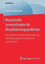Maschinelle Lernmethoden für Klassifizierungsprobleme Perspektiven für die mathematische Modellierung mit Schülerinnen und Schülern