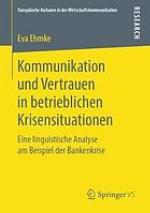 Kommunikation und Vertrauen in Betrieblichen Krisensituationen : Eine Linguistische Analyse Am Beispiel der Bankenkrise.