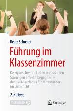Führung im Klassenzimmer : Disziplinschwierigkeiten und sozialen Störungen effektiv begegnen - der LMU-Leitfaden für Miteinander im Unterricht