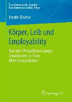 Körper, Leib und Employability Narrative Perspektiven junger Erwachsener auf den Aktivierungsdiskurs