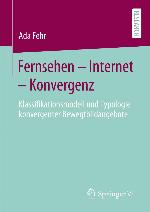 Fernsehen - Internet - Konvergenz : Klassifikationsmodell und Typologie konvergenter Bewegtbildangebote