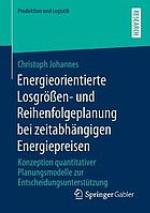 Energieorientierte Losgrößen- und Reihenfolgeplanung bei zeitabhängigen Energiepreisen Konzeption quantitativer Planungsmodelle zur Entscheidungsunterstützung