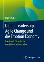 Digital Leadership, Agile Change und die Emotion Economy Emotion als Erfolgsfaktor der digitalen Transformation