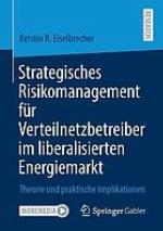 Strategisches Risikomanagement für Verteilnetzbetreiber im liberalisierten Energiemarkt Theorie und praktische Implikationen