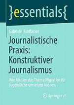 Journalistische Praxis: konstruktiver Journalismus wie Medien das Thema Migration für Jugendliche umsetzen können