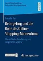 Retargeting und die Rolle des Online-Shopping-Momentums Theoretische Fundierung und empirische Analyse