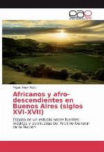 Africanos y afro-descendientes en Buenos Aires (siglos XVI-XVII) Esbozo de un estudio sobre fuentes inéditas y publicadas del Archivo General de la Nación