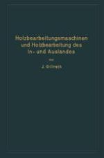 Holzbearbeitungsmaschinen und Holzbearbeitung des In- und Auslandes nach dem heutigen Stande der Technik,