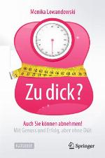 Zu dick? Auch Sie können abnehmen! Mit Genuss und Erfolg, aber ohne Diät