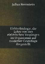 Elektrobiologie die Lehre von den elektrischen Vorgängen im Organismus auf moderner Grundlage dargestellt,