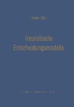 Heuristische Entscheidungsmodelle : Neue Techniken des Programmierens und Entscheidens Für das Management.