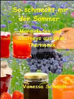So schmeckt mir der Sommer - Marmeladen und Cutneys aus dem Thermomix -