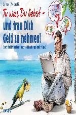 Tu was Du liebst - und trau Dich Geld zu nehmen! Durch fünf Erkenntnisse macht Geld verdienen endlich Spaß