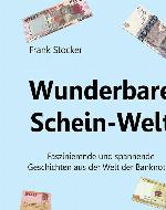 Wunderbare Schein-Welt Spannende und faszinierende Geschichten aus der Welt der Banknoten