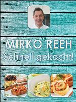Schnell gekocht! Mirko Reehs schnelle und einfache Küche