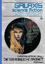 GALAXIS SCIENCE FICTION, Band 8: DIE UNHEIMLICHE FREIHEIT Geschichten aus der Welt von Morgen - wie man sie sich gestern vorgestellt hat.