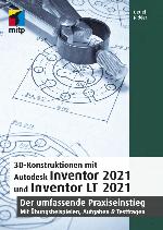 3D-Konstruktionen mit Autodesk Inventor 2021 und Inventor LT 2021 : Der umfassende Praxiseinstieg