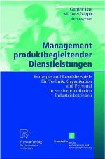 Management produktbegleitender Dienstleistungen : Konzepte und Praxisbeispiele für Technik, Organisation und Personal in serviceorientierten Industriebetrieben