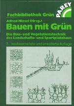 Bauen mit Grün die Bau- und Vegetationstechnik des Garten- und Landschaftsbaus ; 276 Tabellen