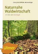Naturnahe Waldwirtschaft - mit der QD-Strategie Eine Strategie für den qualitätsgeleiteten und schonenden Gebrauch des Waldes unter Achtung der gesamten Lebewelt